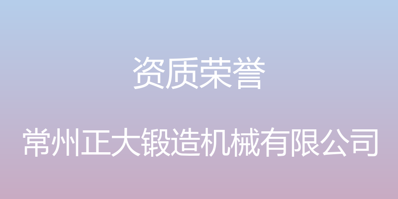 资质荣誉 - 常州正大锻造机械有限公司